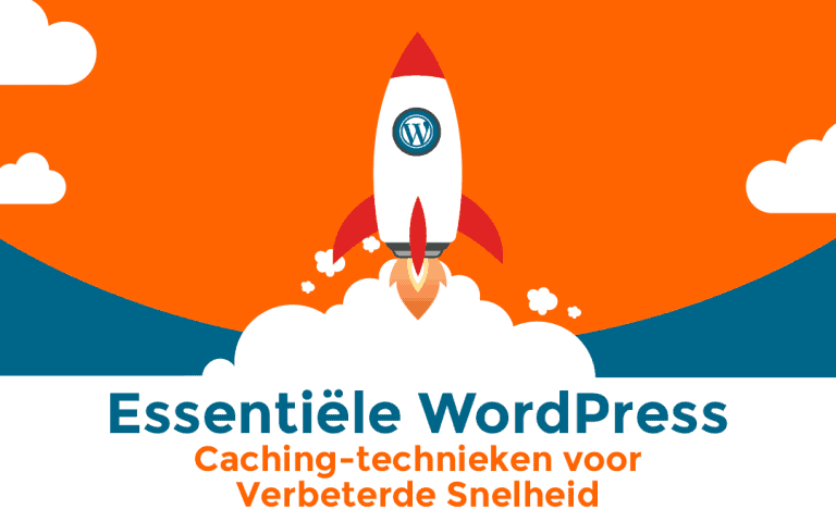 Essenti&euml;le WordPress Caching-technieken voor Verbeterde Snelheid